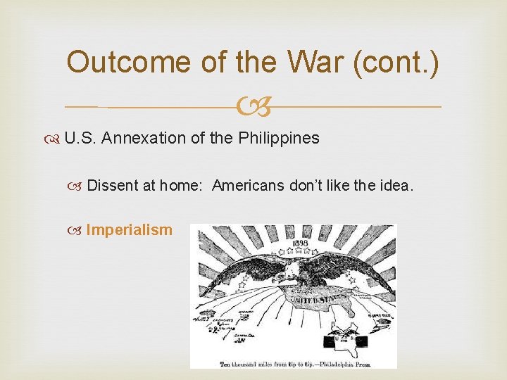 Outcome of the War (cont. ) U. S. Annexation of the Philippines Dissent at