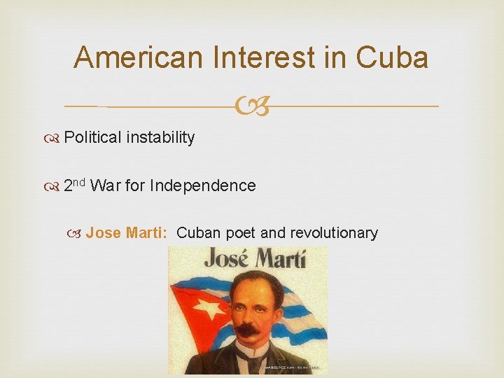 American Interest in Cuba Political instability 2 nd War for Independence Jose Marti: Cuban