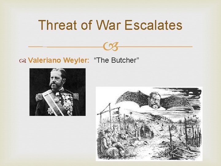 Threat of War Escalates Valeriano Weyler: “The Butcher” 