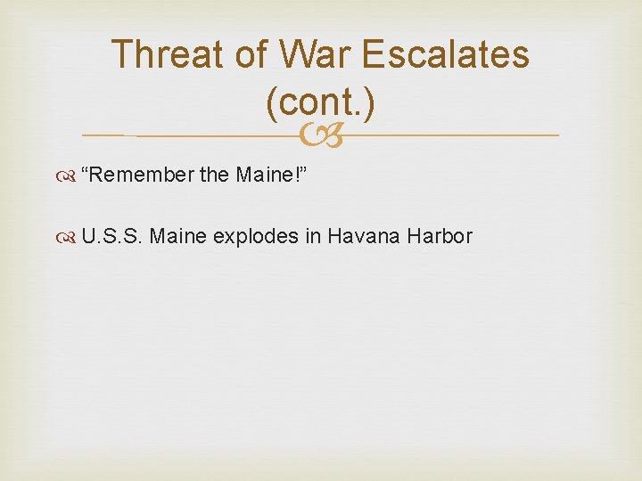 Threat of War Escalates (cont. ) “Remember the Maine!” U. S. S. Maine explodes