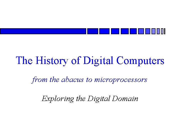 The History of Digital Computers from the abacus to microprocessors Exploring the Digital Domain