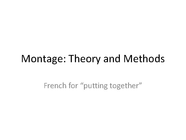 Montage: Theory and Methods French for “putting together” 