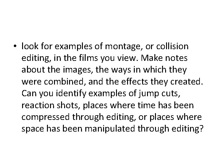  • look for examples of montage, or collision editing, in the films you