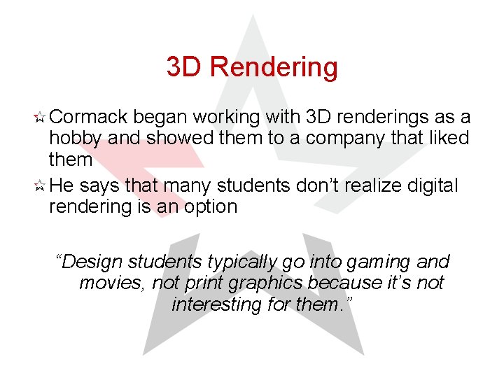 3 D Rendering Cormack began working with 3 D renderings as a hobby and