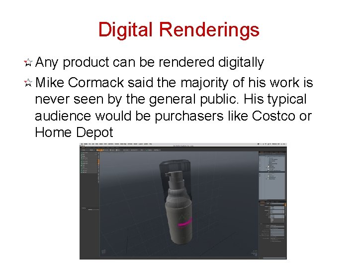 Digital Renderings Any product can be rendered digitally Mike Cormack said the majority of