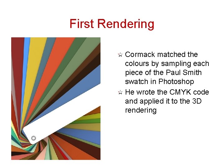 First Rendering Cormack matched the colours by sampling each piece of the Paul Smith