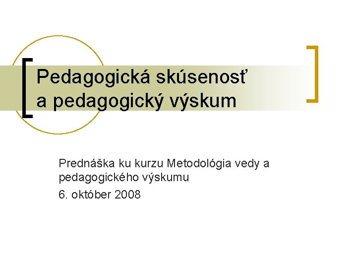 Pedagogická skúsenosť a pedagogický výskum Prednáška ku kurzu Metodológia vedy a pedagogického výskumu 6.