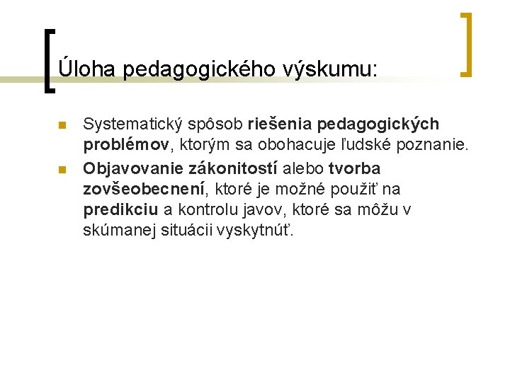 Úloha pedagogického výskumu: n n Systematický spôsob riešenia pedagogických problémov, ktorým sa obohacuje ľudské