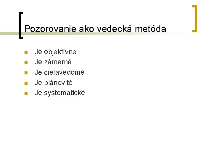 Pozorovanie ako vedecká metóda n n n Je objektívne Je zámerné Je cieľavedomé Je