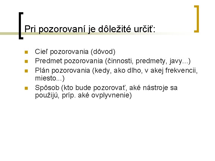 Pri pozorovaní je dôležité určiť: n n Cieľ pozorovania (dôvod) Predmet pozorovania (činnosti, predmety,