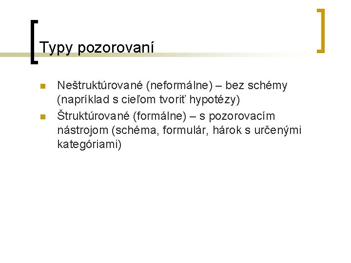 Typy pozorovaní n n Neštruktúrované (neformálne) – bez schémy (napríklad s cieľom tvoriť hypotézy)