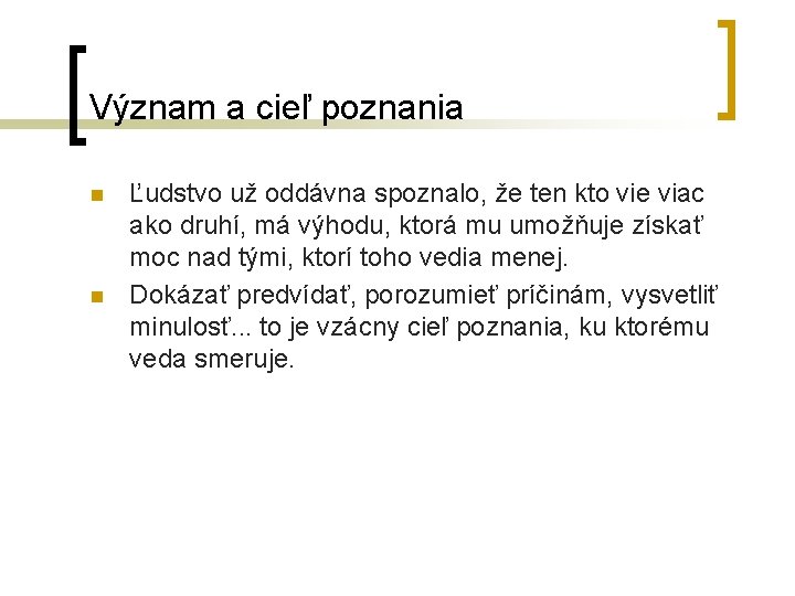 Význam a cieľ poznania n n Ľudstvo už oddávna spoznalo, že ten kto vie