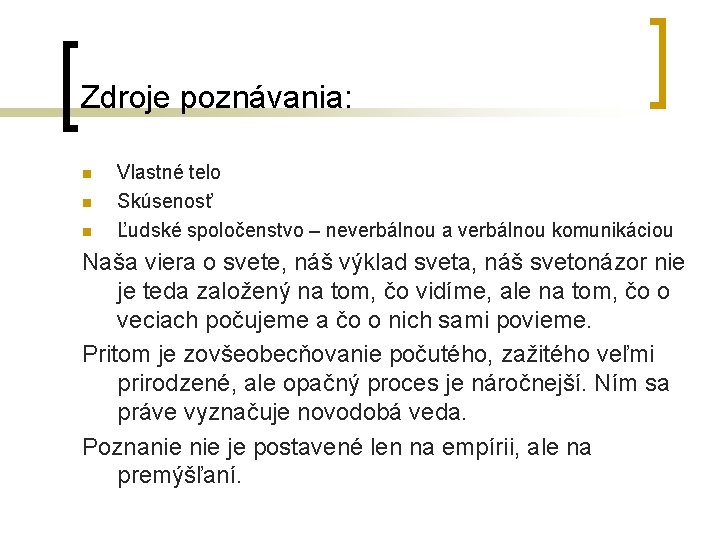 Zdroje poznávania: n n n Vlastné telo Skúsenosť Ľudské spoločenstvo – neverbálnou a verbálnou