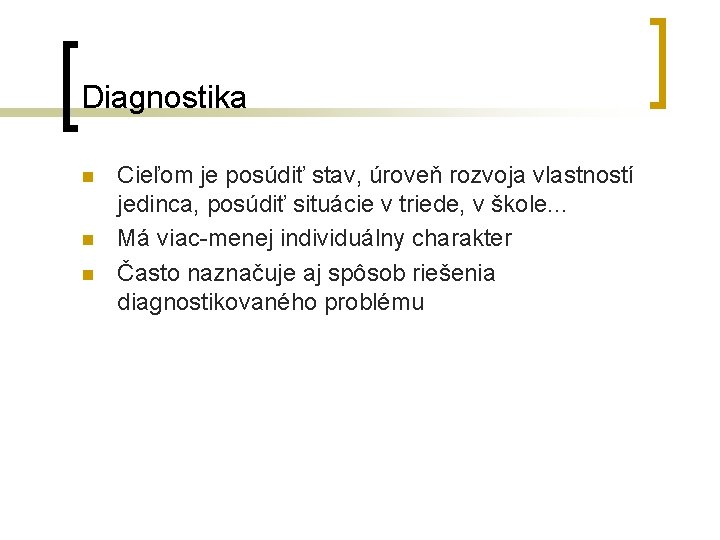 Diagnostika n n n Cieľom je posúdiť stav, úroveň rozvoja vlastností jedinca, posúdiť situácie