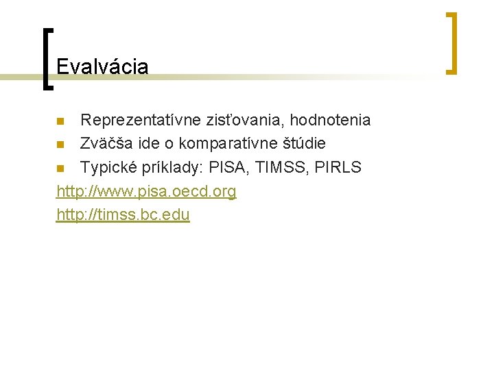 Evalvácia Reprezentatívne zisťovania, hodnotenia n Zväčša ide o komparatívne štúdie n Typické príklady: PISA,