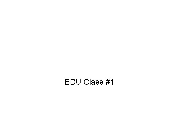 EDU Class #1 EDU Class #1