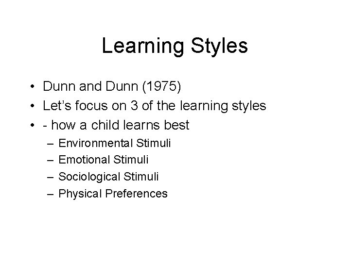 Learning Styles • Dunn and Dunn (1975) • Let’s focus on 3 of the Learning Styles • Dunn and Dunn (1975) • Let’s focus on 3 of the