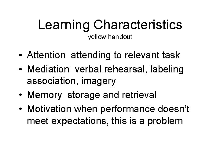 Learning Characteristics yellow handout • Attention attending to relevant task • Mediation verbal rehearsal, Learning Characteristics yellow handout • Attention attending to relevant task • Mediation verbal rehearsal,