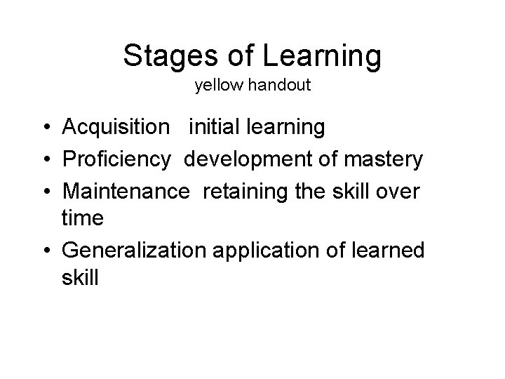 Stages of Learning yellow handout • Acquisition initial learning • Proficiency development of mastery Stages of Learning yellow handout • Acquisition initial learning • Proficiency development of mastery
