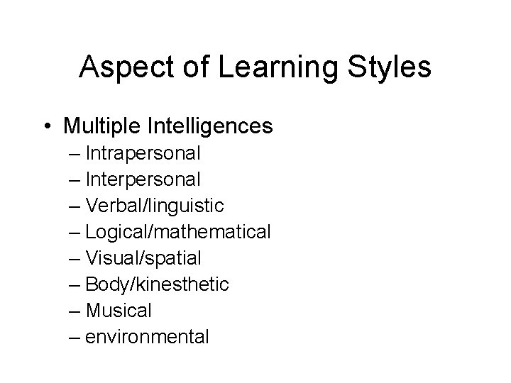 Aspect of Learning Styles • Multiple Intelligences – Intrapersonal – Interpersonal – Verbal/linguistic – Aspect of Learning Styles • Multiple Intelligences – Intrapersonal – Interpersonal – Verbal/linguistic –
