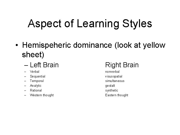 Aspect of Learning Styles • Hemispeheric dominance (look at yellow sheet) – Left Brain Aspect of Learning Styles • Hemispeheric dominance (look at yellow sheet) – Left Brain