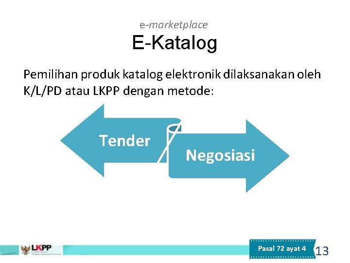 e-marketplace E-Katalog Pemilihan produk katalog elektronik dilaksanakan oleh K/L/PD atau LKPP dengan metode: Tender