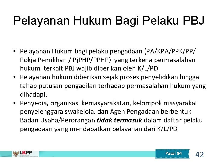 Pelayanan Hukum Bagi Pelaku PBJ • Pelayanan Hukum bagi pelaku pengadaan (PA/KPA/PPK/PP/ Pokja Pemilihan