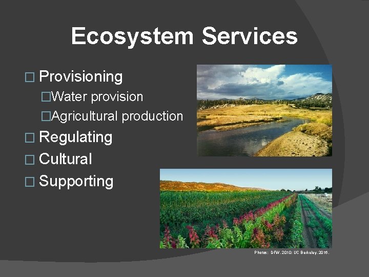 Ecosystem Services � Provisioning �Water provision �Agricultural production � Regulating � Cultural � Supporting