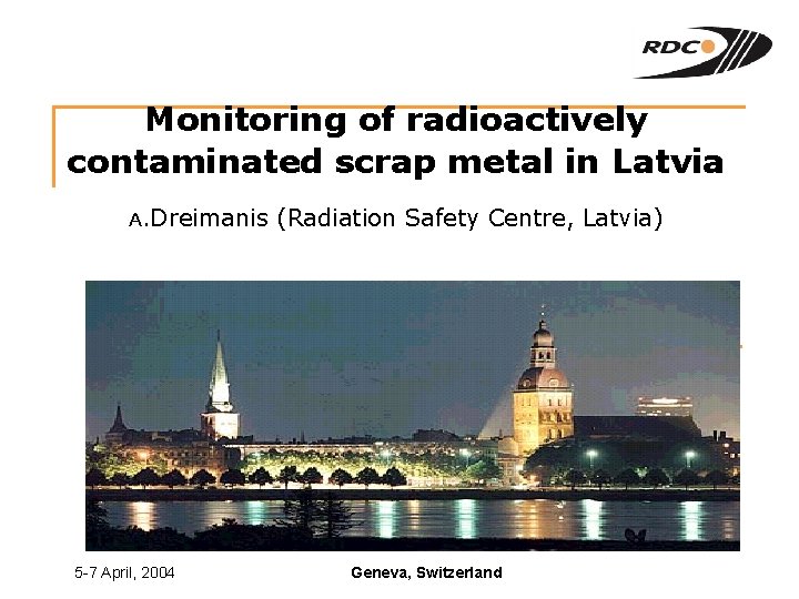 Monitoring of radioactively contaminated scrap metal in Latvia A. Dreimanis 5 -7 April, 2004