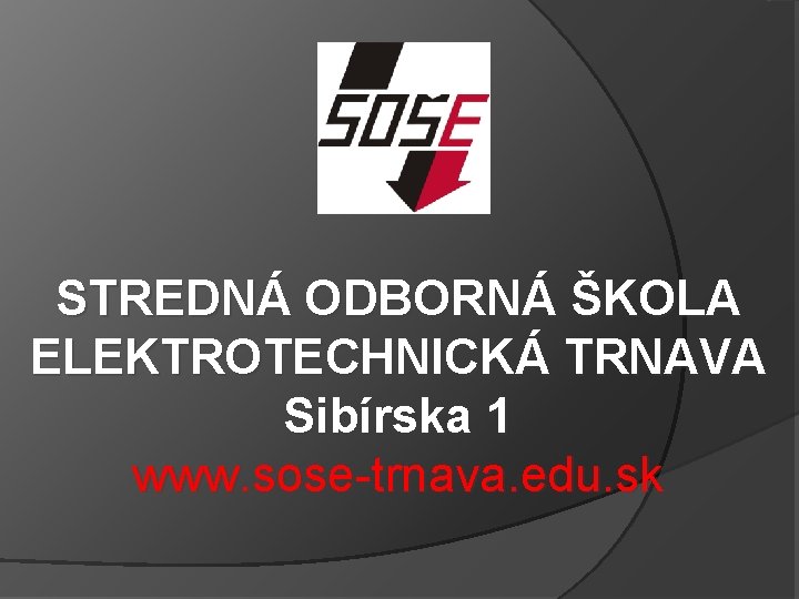 STREDNÁ ODBORNÁ ŠKOLA ELEKTROTECHNICKÁ TRNAVA Sibírska 1 www. sose-trnava. edu. sk 