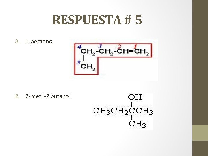 RESPUESTA # 5 A. 1 -penteno B. 2 -metil-2 butanol 