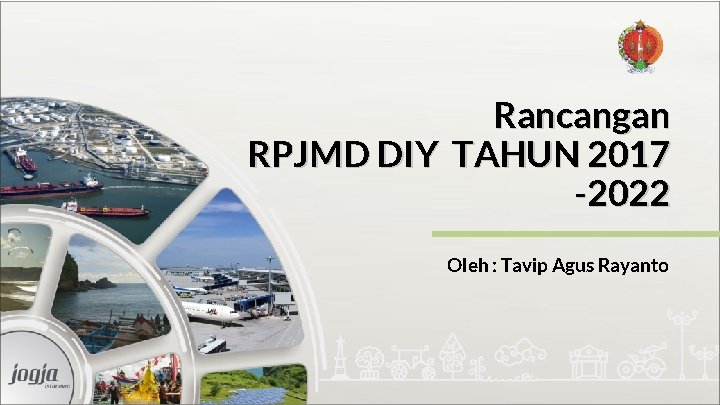 Rancangan RPJMD DIY TAHUN 2017 -2022 Oleh : Tavip Agus Rayanto 