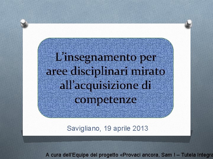 L’insegnamento per aree disciplinari mirato all’acquisizione di competenze Savigliano, 19 aprile 2013 A cura