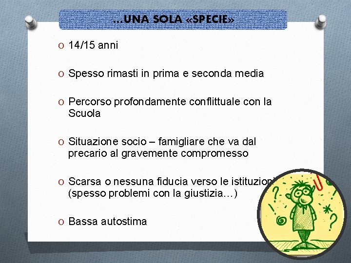 …UNA SOLA «SPECIE» O 14/15 anni O Spesso rimasti in prima e seconda media