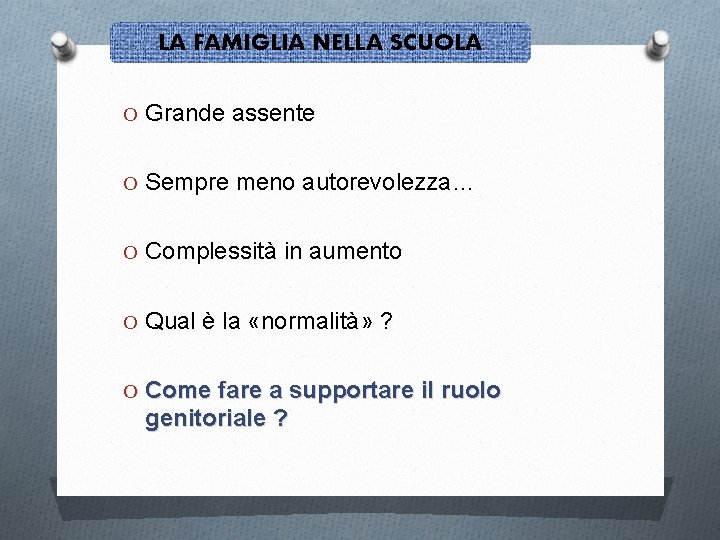 LA FAMIGLIA NELLA SCUOLA O Grande assente O Sempre meno autorevolezza… O Complessità in