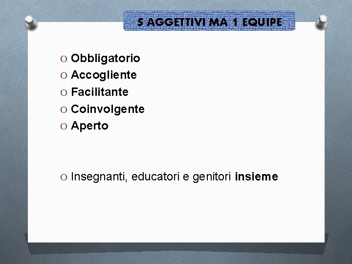 5 AGGETTIVI MA 1 EQUIPE O Obbligatorio O Accogliente O Facilitante O Coinvolgente O