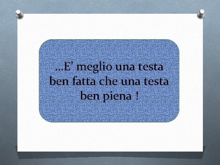 …E’ meglio una testa ben fatta che una testa ben piena ! 