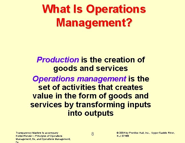 What Is Operations Management? Production is the creation of goods and services Operations management