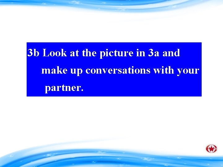 3 b Look at the picture in 3 a and make up conversations with