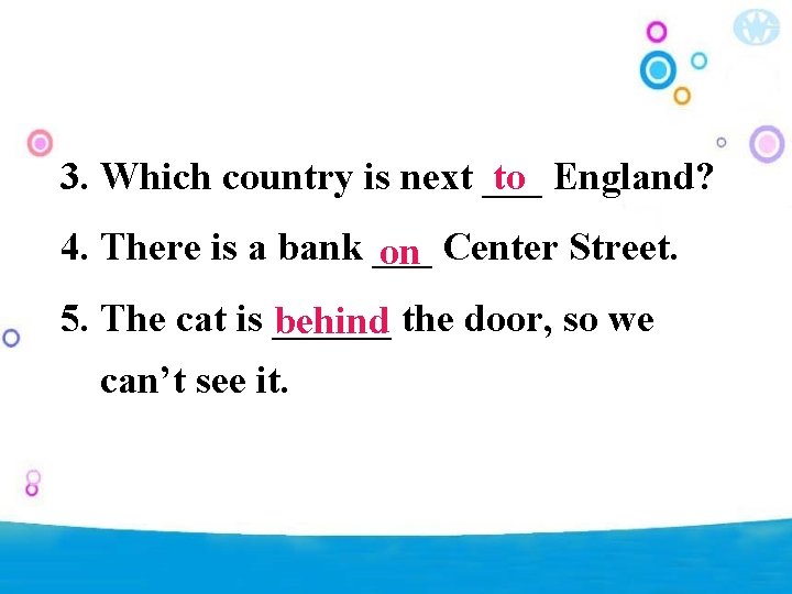 3. Which country is next ___ to England? 4. There is a bank ___