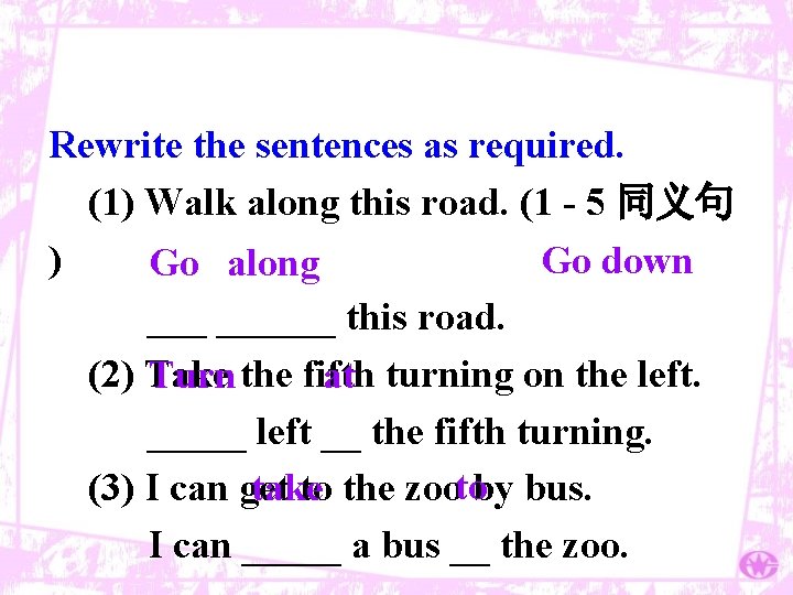 Rewrite the sentences as required. (1) Walk along this road. (1 - 5 同义句