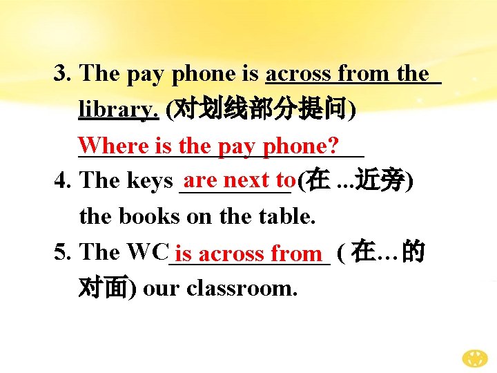 3. The pay phone is across from the library. (对划线部分提问) ____________ Where is the