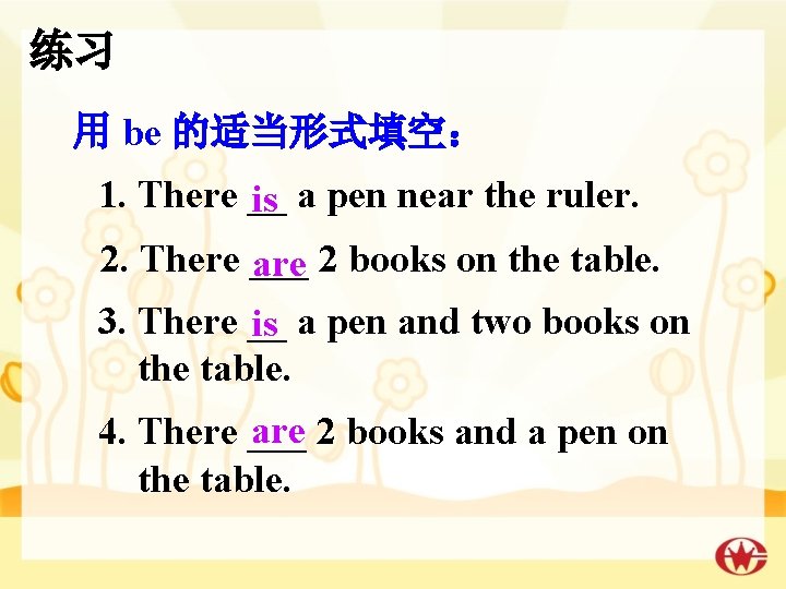 练习 用 be 的适当形式填空： 1. There __ is a pen near the ruler. 2.