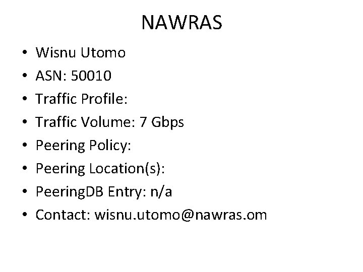 NAWRAS • • Wisnu Utomo ASN: 50010 Traffic Profile: Traffic Volume: 7 Gbps Peering