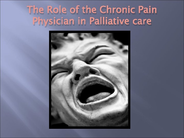 The Role of the Chronic Pain Physician in Palliative care The Role of the Chronic Pain Physician in Palliative care