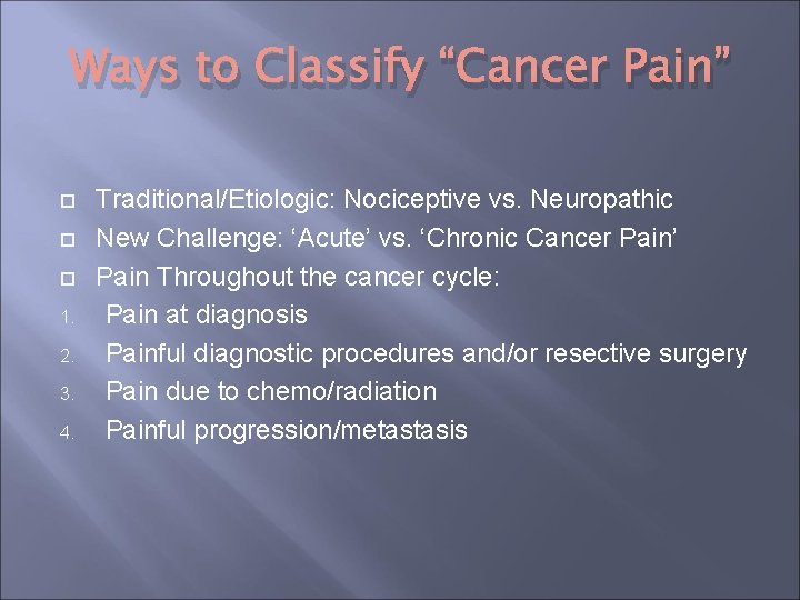 Ways to Classify “Cancer Pain” 1. 2. 3. 4. Traditional/Etiologic: Nociceptive vs. Neuropathic New Ways to Classify “Cancer Pain” 1. 2. 3. 4. Traditional/Etiologic: Nociceptive vs. Neuropathic New