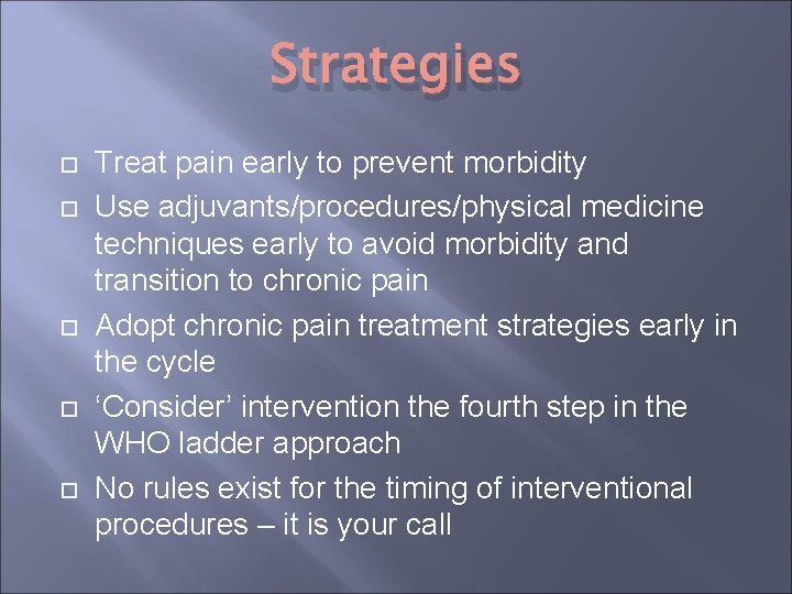Strategies Treat pain early to prevent morbidity Use adjuvants/procedures/physical medicine techniques early to avoid Strategies Treat pain early to prevent morbidity Use adjuvants/procedures/physical medicine techniques early to avoid