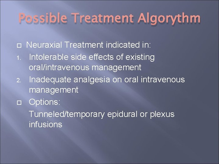 Possible Treatment Algorythm 1. 2. Neuraxial Treatment indicated in: Intolerable side effects of existing Possible Treatment Algorythm 1. 2. Neuraxial Treatment indicated in: Intolerable side effects of existing