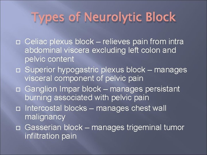 Types of Neurolytic Block Celiac plexus block – relieves pain from intra abdominal viscera Types of Neurolytic Block Celiac plexus block – relieves pain from intra abdominal viscera