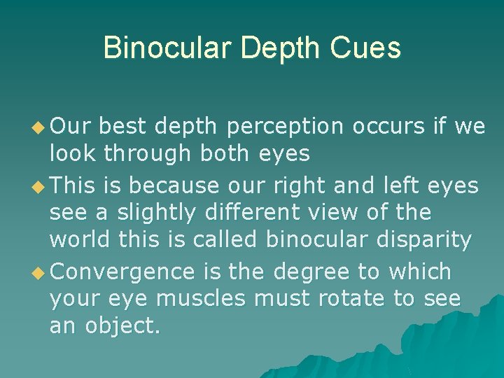 Binocular Depth Cues u Our best depth perception occurs if we look through both